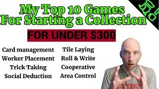 Starting A Board Game Collection? My TOP 10 Picks for Under $300 Total! With (Almost) All Mechanisms