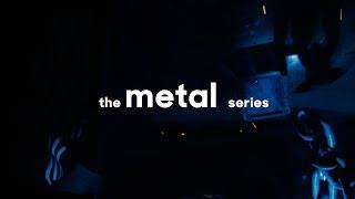Introducing the Metal Series