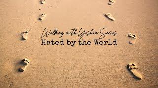 Walking with Yeshua - Hated by the World