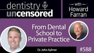 588 From Dental School to Private Practice with John Aylmer : Dentistry Uncensored