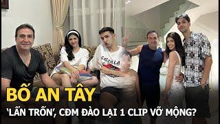 Bố An Tây 'lẩn trốn', CĐM đào lại 1 clip vỡ mộng?