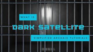 What is the Dark Satellite?  A Simplified Tutorial for Those Following Archaix