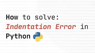 How to solve "IndentationError" in Python