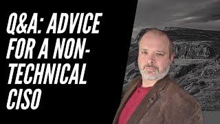 Advice for a Non-Technical CISO | Viewer submitted question