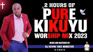 Pure Kikuyu Worship Mix 3 2023 - Dj Kevin Thee Minister (Non Stop Worship)