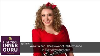 FYIG 047 - Avra Fainer: The Power of Performance in Everyday Moments