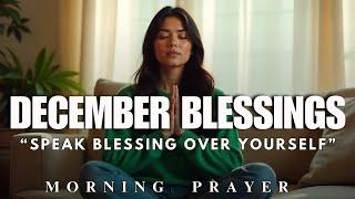 SAY THIS DECEMBER BLESSING EVERYDAY | MORNING PRAYER TO START YOU DAY