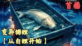 【进化变异】《首播》【从白鲤开始】变异锦鲤 1-240章節  相傳鯉魚躍龍門便可飛生化龍，可我還只是一條人畜無害的小鯉魚，全能引得全國轟動，