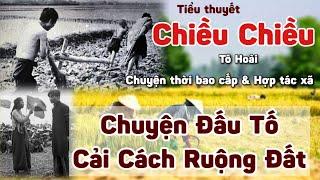 Chiều Chiều | Tô Hoài - P1 | Chuyện Đấu Tố & Cải Cách Ruộng Đất Xưa | Thời Bao Cấp Và Hợp Tác Xã