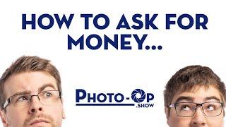 How to Ask for Money without looking like an A$$ - Photo-Op: Ep 77