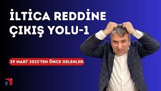 İltica'dan Ret Alanlar için Çözümler | 29 Mart 2023'ten Önce Gelenler