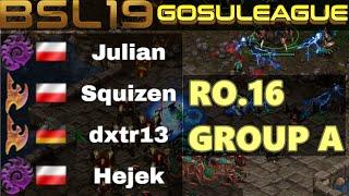 BSL19 GosuLeague RO16 Group A - Julian, Squizen, dxtr13 & Hejek - casted by dAbAdEEm & Rasowy