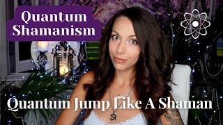 Quantum Shamanism: How To Quantum Jump Like A Shaman To Transform Your Life NOW!