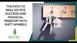 The Path To Real Estate Success And Financial Freedom With Matt Amabile
