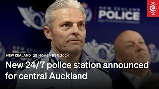 New 24/7 police station announced for central Auckland | 25 November 2024 | RNZ