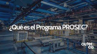 ¿Qué es el Programa PROSEC? | Comercio Exterior en México