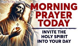 MORNING PRAYER TODAY  INVITE The Holy Spirit Into Your Day | Best Morning Prayer To Start Your Day