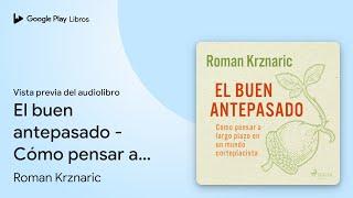 El buen antepasado - Cómo pensar a largo plazo… de Roman Krznaric · Vista previa del audiolibro