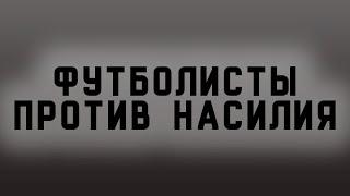 Футболисты против насилия. Полная версия