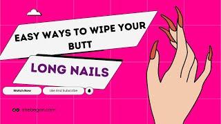 How To Wipe Your Butt With Long Nails