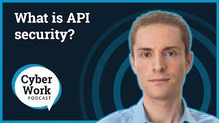 What is API security? | Cyber Work Podcast