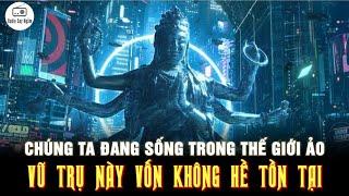 CHẤN ĐỘNG Chúng ta đang sống trong thế giới ảo - Vũ Trụ Này Vốn Không Tồn Tại