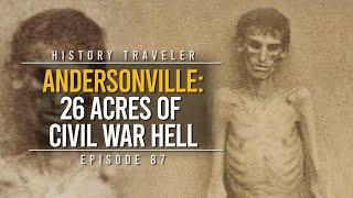 Andersonville: 26 Acres of Civil War Hell | History Traveler Episode 87