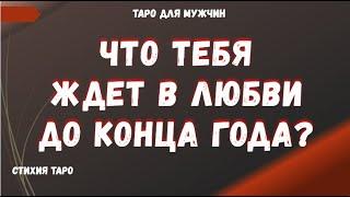 ЧТО Вас ЖДЕТ в ЛЮБВИ до КОНЦА ГОДА  ТАРО Расклад для МУЖЧИН