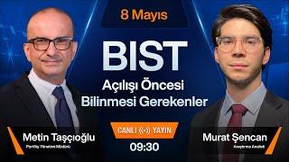8 Mayıs 09:30 | BIST Açılışı Öncesi Bilinmesi Gerekenler