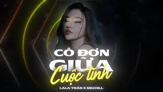 Cô Đơn Giữa Cuộc Tình Remix - Lala Trần x meChill | st: Nguyễn Hồng Thuận