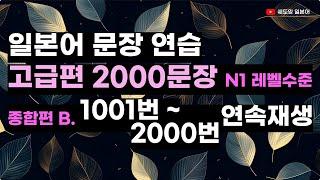 일본어 문장 연습 [고급레벨 2000문장] N1레벨 수준 2000문장, 종합편 1001번 ~ 2000번 #변형반복을통한자동학습 #고급일본어 #일본어능력시험N1