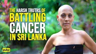 The Harsh Truths of Battling Cancer in Sri Lanka