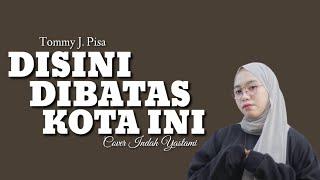 DISINI DIBATAS KOTA INI | TOMMY J. PISA || LIRIK COVER BY INDAH YASTAMI