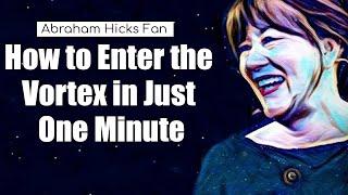 How to Enter the Vortex in Just One Minute | Abraham Hicks Fan