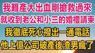 我難產大出血剛搶救過來，就收到老公和小三的婚禮請柬，我徹底死心撥出一通電話，他上億公司宣佈破產後，渣男瘋了#情感故事   #婚姻 #故事 #爽文 #爽文完结