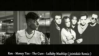 Ren - Money Ties - The Cure - Lullaby MashUp ( Jointdale Remix )