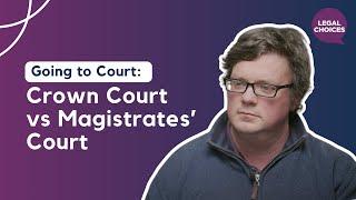 Going to Court: Crown Court vs Magistrates’ Court