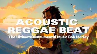 Acoustic Reggae Beat | The Ultimate Positive Music - Bob Marley Vibes Roots & Strings