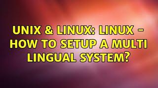 Unix & Linux: Linux - How to setup a multi lingual system?