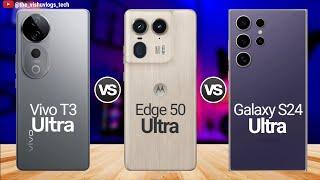 Vivo T3 Ultra vs Moto EDGE 50 Ultra vs Galaxy S24 Ultra;  Which One is Better Ultra Phone in 2024