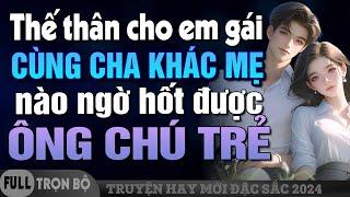 Thế Thân Em Gái Cùng Cha Khác Mẹ Nào Ngờ Hốt Được Ông Chú Trẻ - Truyện ngôn tình hay mới nhất