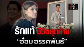 รักแท้ ชีวิตสุดท้าย อ๋อม อรรคพันธ์ | อีจัน EJAN