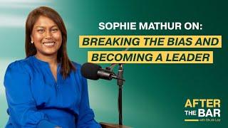 After the Bar S3 Ep 1 - Sophie Mathur on Breaking the Bias and Becoming a Leader