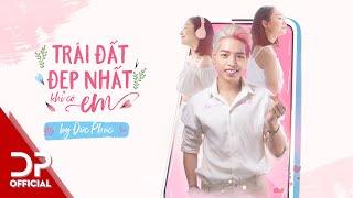 TRÁI ĐẤT ĐẸP NHẤT KHI CÓ EM - ĐỨC PHÚC | OFFICIAL MUSIC VIDEO