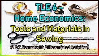 TLE 6 - Tools and Materials in Sewing (COT format with Differentiated Activities)