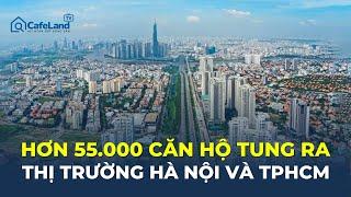 Bất động sản Hà Nội và TP.HCM NÓNG CHƯA TỪNG CÓ: 55.000 căn hộ được tung ra thị trường | CafeLand