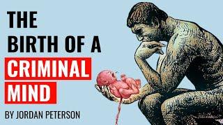 Jordan Peterson - The Birth Of A Criminal Mind