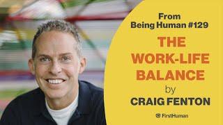 Craig Fenton - The Work-Life Balance - from Being Human #129