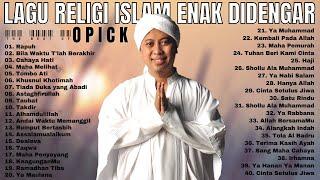 O P I C K FULL ALBUM - LAGU RELIGI ISLAM TERBAIK DAN TERPOPULER SEPANJANG MASA