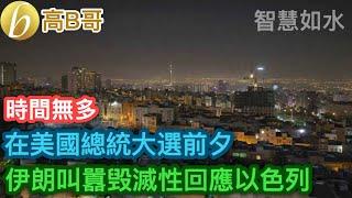 在美國總統大選前夕 伊朗叫囂毁滅性回應以 ［智慧如水 - 高B哥 GBG ］ 20241105